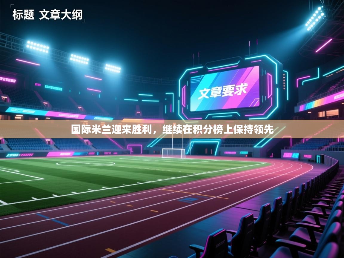 云开体育app官网入口网页版-国际米兰迎来胜利，继续在积分榜上保持领先  第1张
