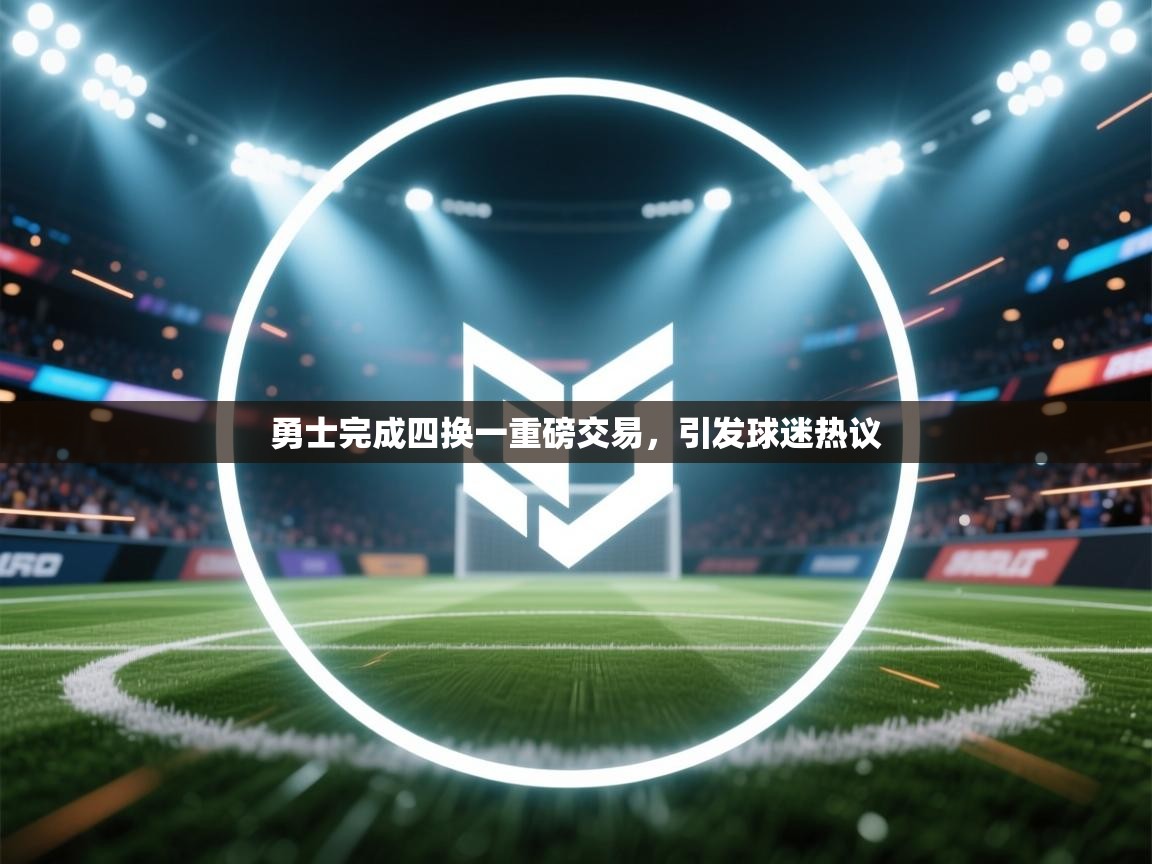 开云体育直播平台-勇士完成四换一重磅交易，引发球迷热议  第1张