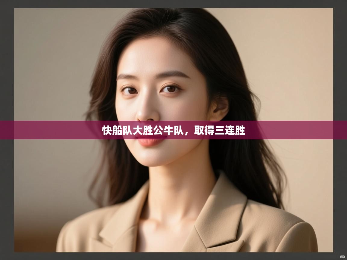 云开体育app网页版入口-快船队大胜公牛队，取得三连胜  第1张