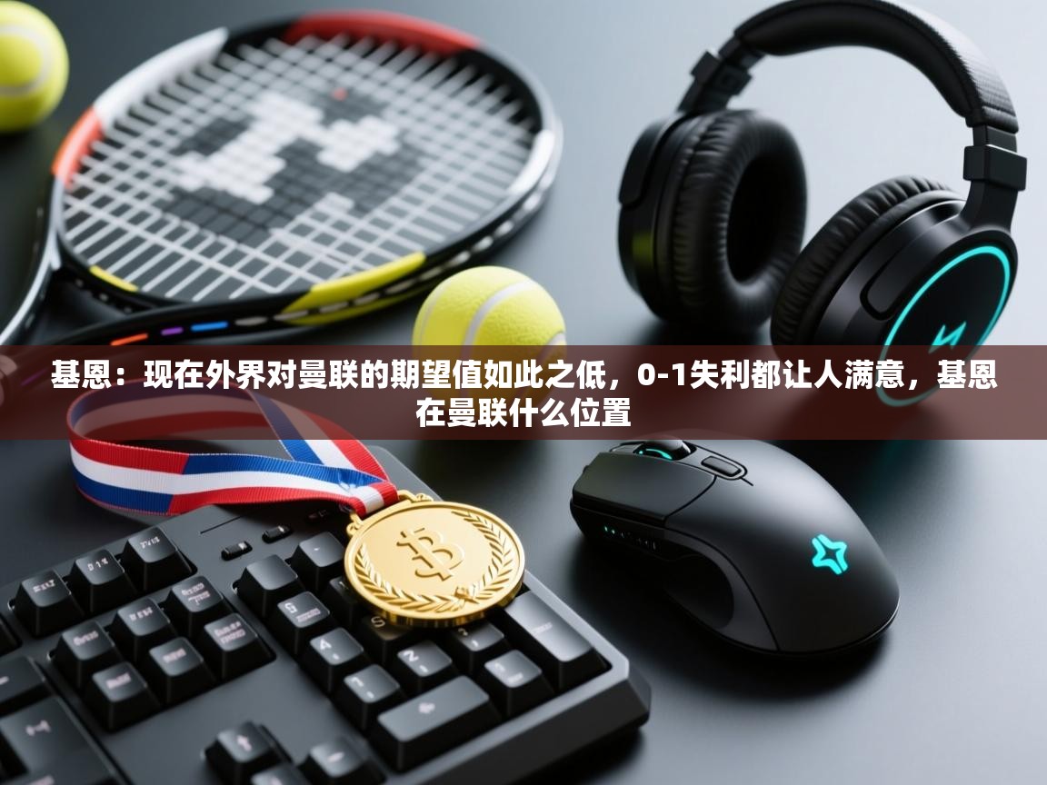 开云体育网络异常修复-基恩:现在外界对曼联的期望值如此之低,0-1失利都让人满意,基恩在曼联什么位置 第3张