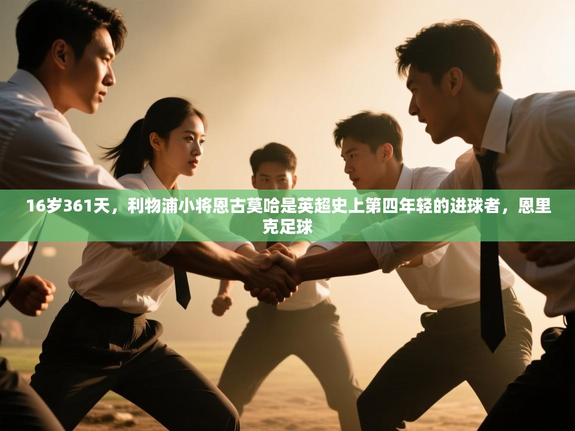 开云体育app官网-16岁361天,利物浦小将恩古莫哈是英超史上第四年轻的进球者,恩里克足球 第2张