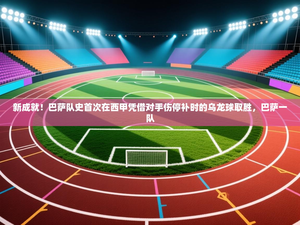 开云体育客服在线咨询-新成就!巴萨队史首次在西甲凭借对手伤停补时的乌龙球取胜,巴萨一队 第4张