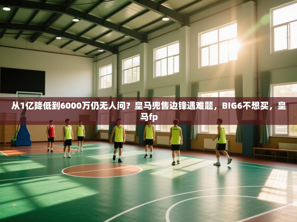 开云体育登录入口网址-从1亿降低到6000万仍无人问?皇马兜售边锋遇难题,BIG6不想买,皇马fp 第1张