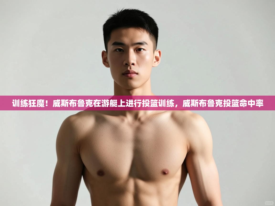 开云体育安装失败怎么办-训练狂魔！威斯布鲁克在游艇上进行投篮训练，威斯布鲁克投篮命中率  第1张