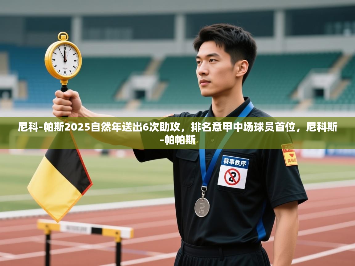 开云体育在线登录-尼科-帕斯2025自然年送出6次助攻，排名意甲中场球员首位，尼科斯-帕帕斯  第3张