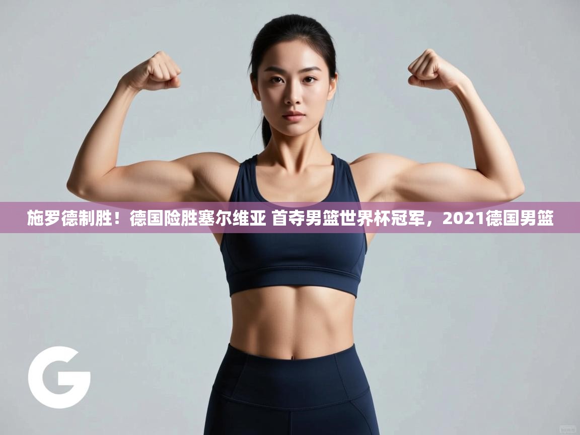 开云体育赛事比分直播-施罗德制胜!德国险胜塞尔维亚 首夺男篮世界杯冠军,2021德国男篮 第1张