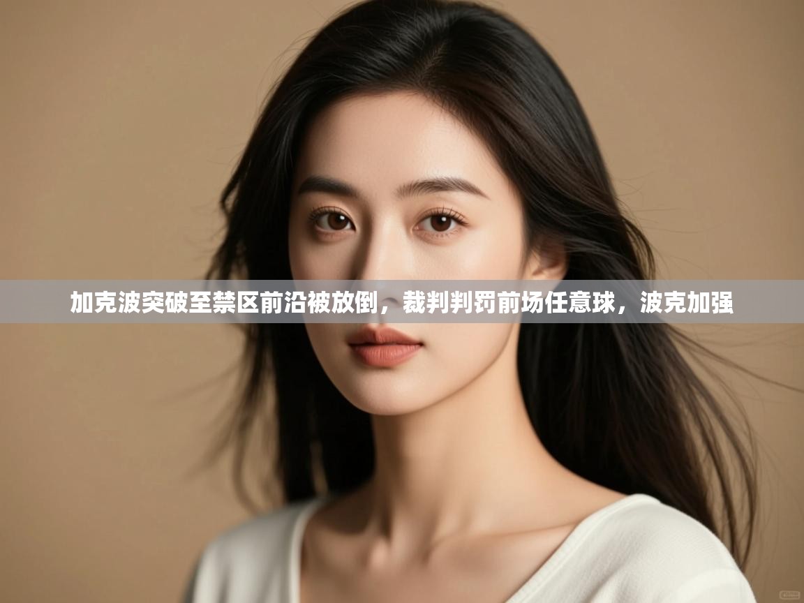 kaiyun-加克波突破至禁区前沿被放倒,裁判判罚前场任意球,波克加强 第3张