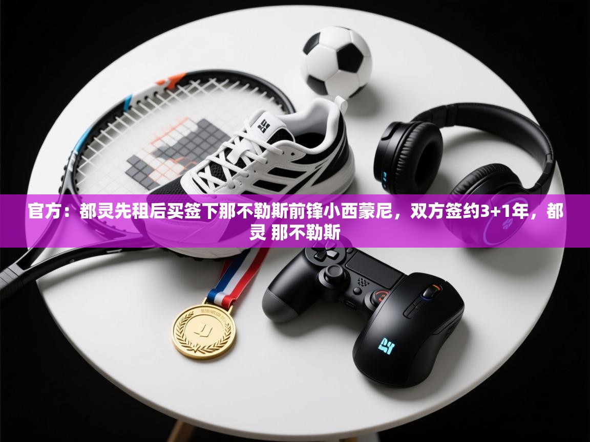 云开体育官方app下载-官方：都灵先租后买签下那不勒斯前锋小西蒙尼，双方签约3+1年，都灵 那不勒斯  第1张