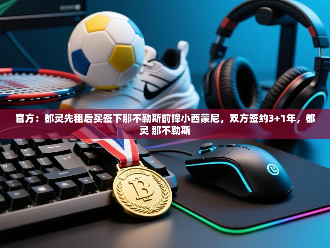 云开体育官方app下载-官方：都灵先租后买签下那不勒斯前锋小西蒙尼，双方签约3+1年，都灵 那不勒斯  第3张