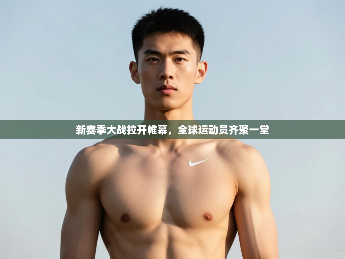 开云体育入口-新赛季大战拉开帷幕，全球运动员齐聚一堂  第3张