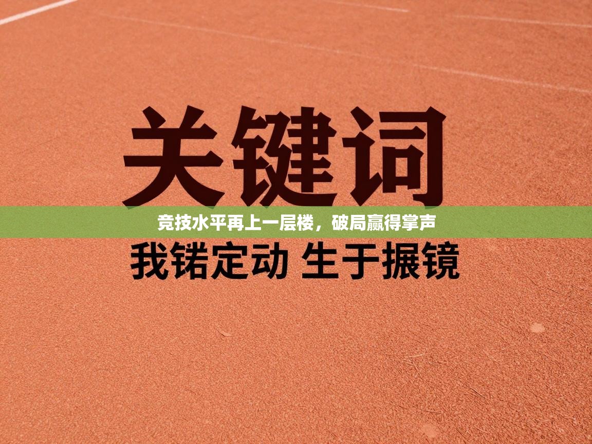 开云体育app下载安装免费-竞技水平再上一层楼，破局赢得掌声  第1张