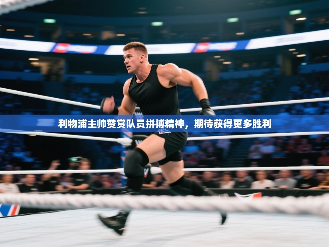 云开体育app网页版登录入口-利物浦主帅赞赏队员拼搏精神,期待获得更多胜利 第1张