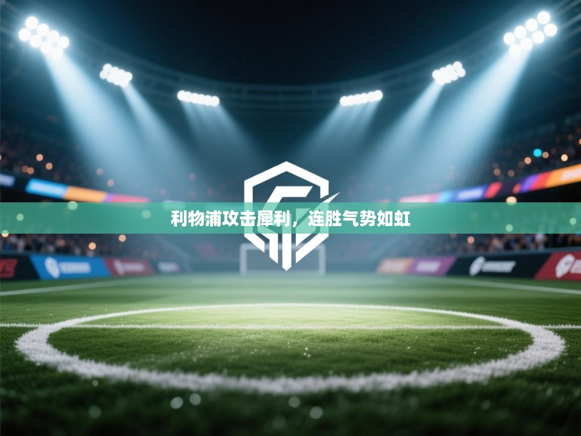 开云体育在线观看-利物浦攻击犀利，连胜气势如虹  第2张