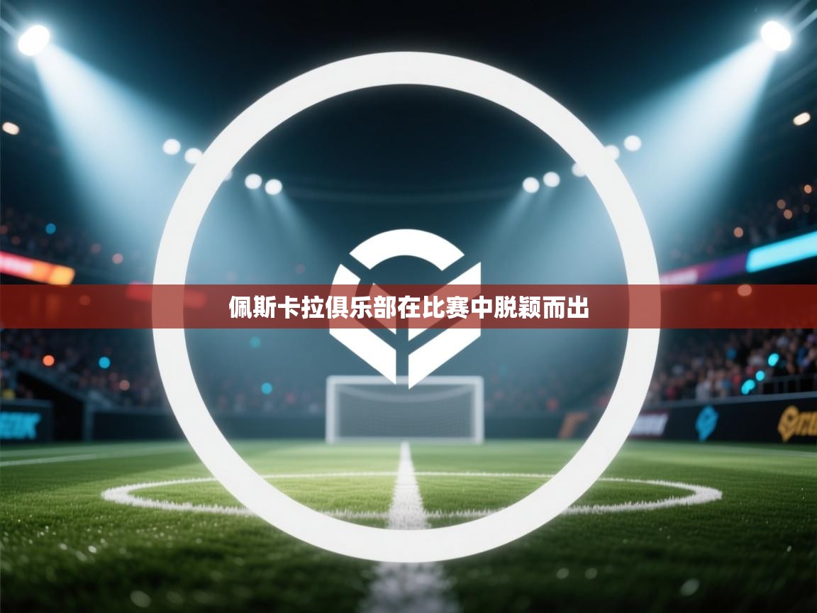 开云体育app下载链接-佩斯卡拉俱乐部在比赛中脱颖而出  第3张