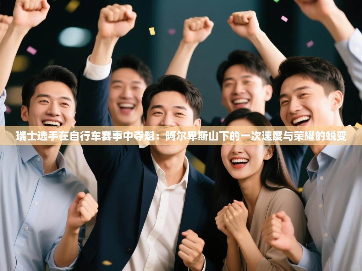 云开官网-瑞士选手在自行车赛事中夺魁：阿尔卑斯山下的一次速度与荣耀的蜕变  第1张