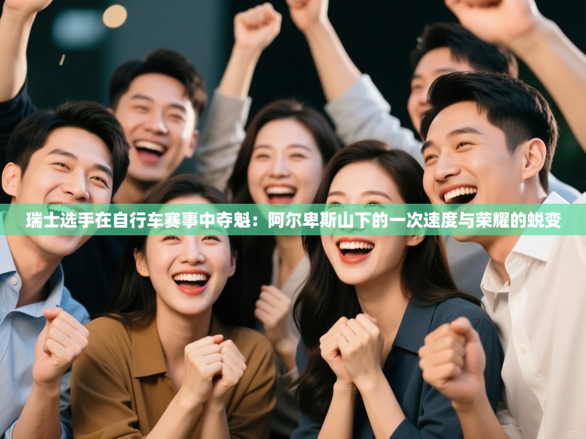 云开官网-瑞士选手在自行车赛事中夺魁：阿尔卑斯山下的一次速度与荣耀的蜕变  第4张