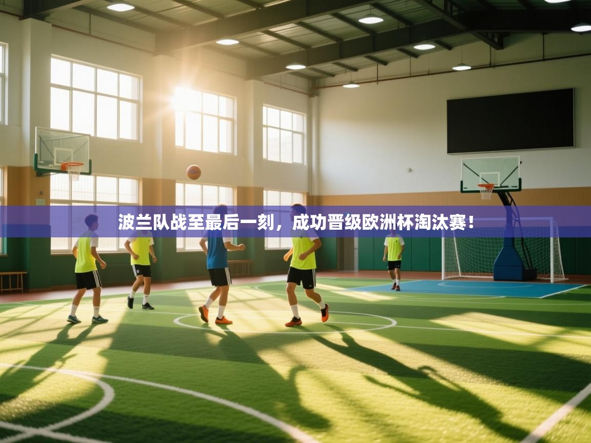 开云体育入口下载-波兰队战至最后一刻，成功晋级欧洲杯淘汰赛！  第1张