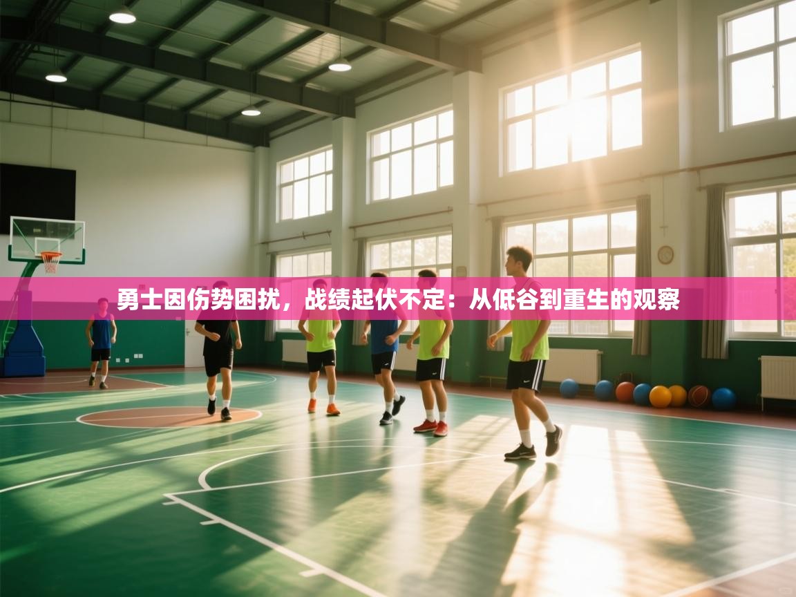 开云体育极速下载镜像-勇士因伤势困扰,战绩起伏不定:从低谷到重生的观察 第1张