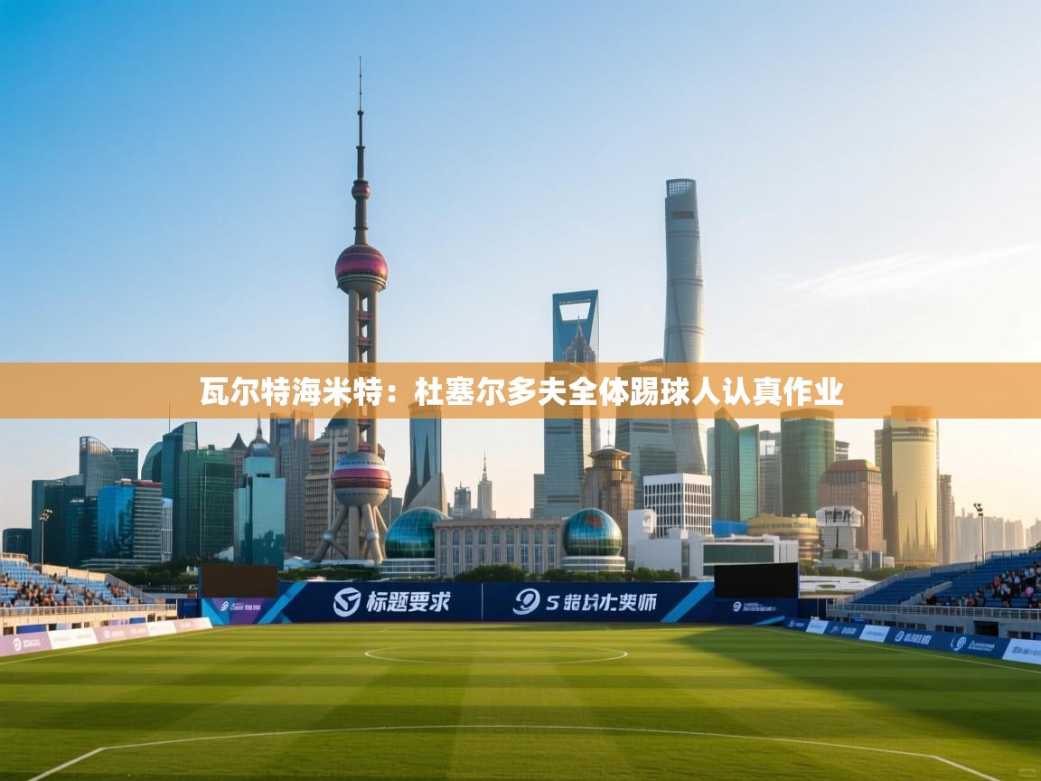 开云体育在线下载-瓦尔特海米特:杜塞尔多夫全体踢球人认真作业 第2张