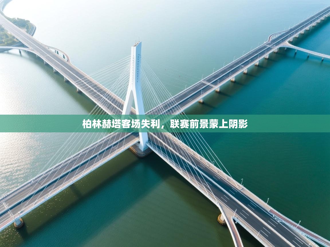 云开官网-柏林赫塔客场失利,联赛前景蒙上阴影 第3张